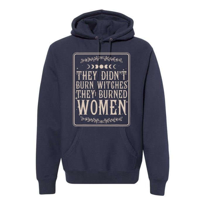 They Didnt Burn Witches They Burned Women Feminist Feminism Premium Hoodie