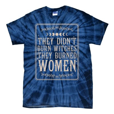 They Didnt Burn Witches They Burned Women Feminist Feminism Tie-Dye T-Shirt