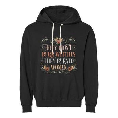 They Didnt Burn Witches They Burned Women Feminist Witch Garment-Dyed Fleece Hoodie