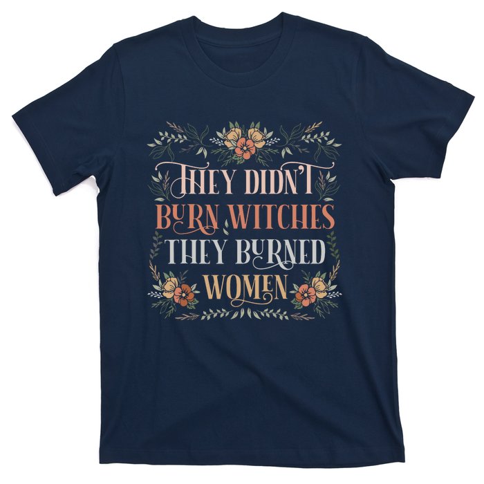 They Didnt Burn Witches They Burned Women Feminist Witch T-Shirt