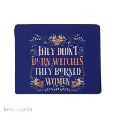They Didnt Burn Witches They Burned Women Feminist Witch Mousepad