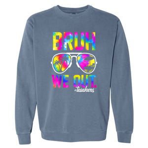 Tie Dye Bruh We Out Teachers Summer Last Day Of School Gift Garment-Dyed Sweatshirt