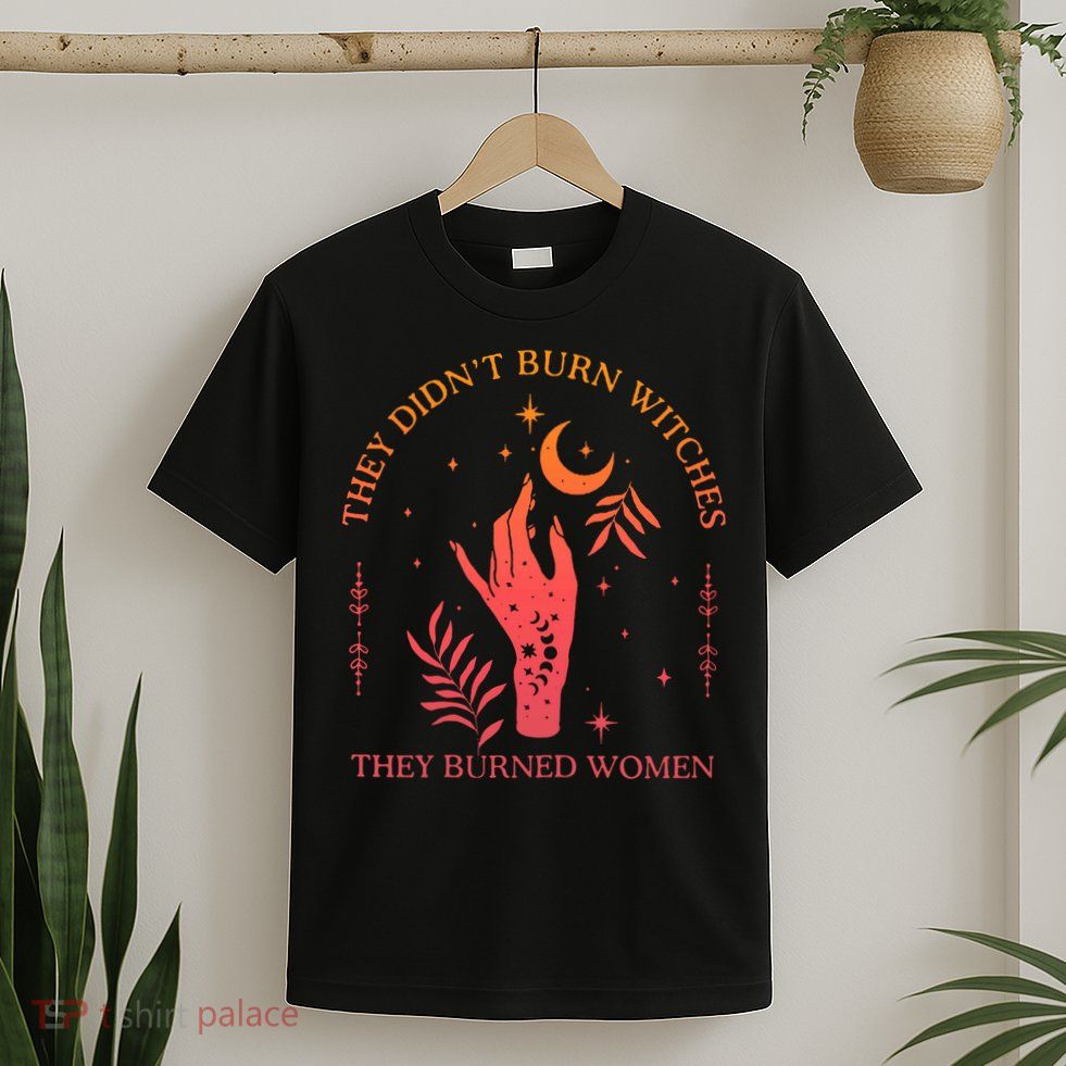 They Didnt Burn Witches They Burned Women Witchy Feminist T-Shirt