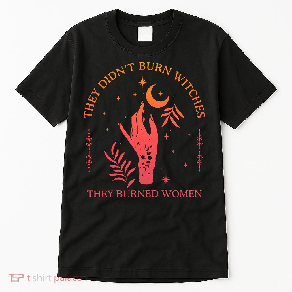 They Didnt Burn Witches They Burned Women Witchy Feminist Tall T-Shirt
