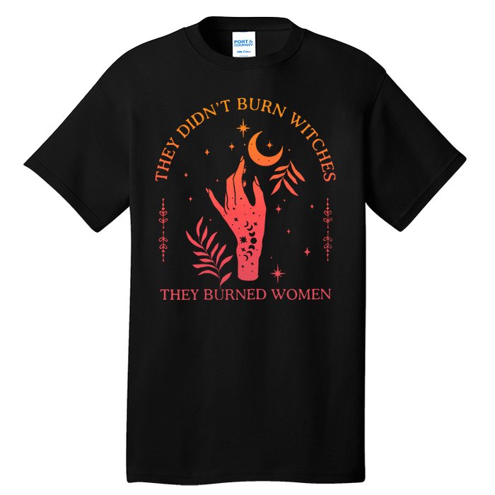 They Didnt Burn Witches They Burned Women Witchy Feminist Tall T-Shirt