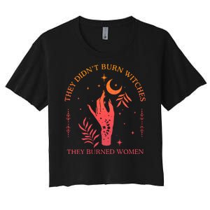 They Didnt Burn Witches They Burned Women Witchy Feminist Women's Crop Top Tee