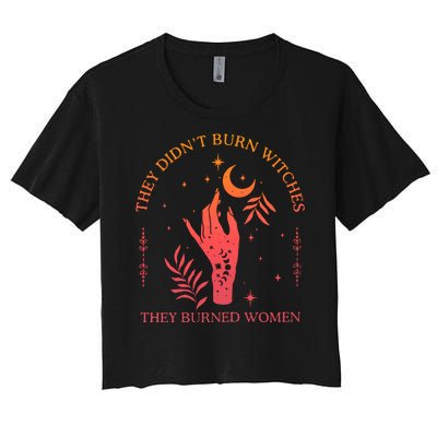 They Didnt Burn Witches They Burned Women Witchy Feminist Women's Crop Top Tee