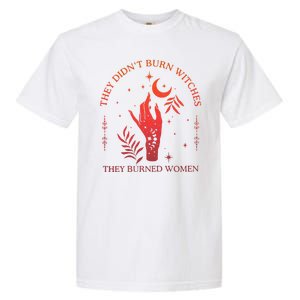 They Didnt Burn Witches They Burned Women Witchy Feminist Garment-Dyed Heavyweight T-Shirt