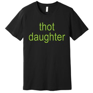 Thot Daughter Brat Dark Humor Joke 365 Partygirl Premium T-Shirt