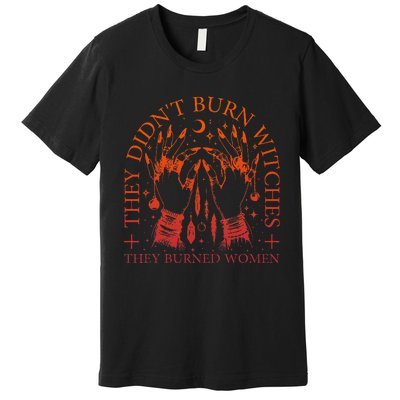 They DidnT Burn Witches They Burned Women Witchy Halloween Premium T-Shirt