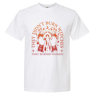 They DidnT Burn Witches They Burned Women Witchy Halloween Garment-Dyed Heavyweight T-Shirt