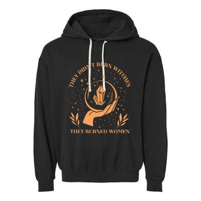 They DidnT Burn Witches They Burned Women Feminist Witch Garment-Dyed Fleece Hoodie