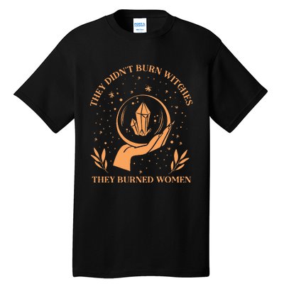 They DidnT Burn Witches They Burned Women Feminist Witch Tall T-Shirt