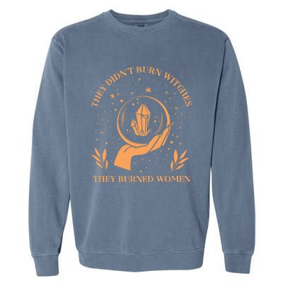 They DidnT Burn Witches They Burned Women Feminist Witch Garment-Dyed Sweatshirt