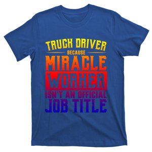 Truck Driver Because Miracle Worker Isn't A Job Title Meaningful Gift T-Shirt