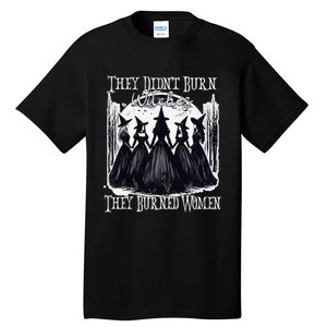 They DidnT Burn Witches They Burned Women Witch Halloween Tall T-Shirt