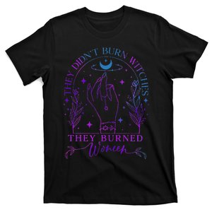 They DidnT Burn Witches They Burned Witchy Feminist T-Shirt