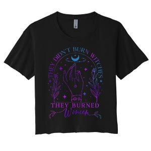 They DidnT Burn Witches They Burned Witchy Feminist Women's Crop Top Tee