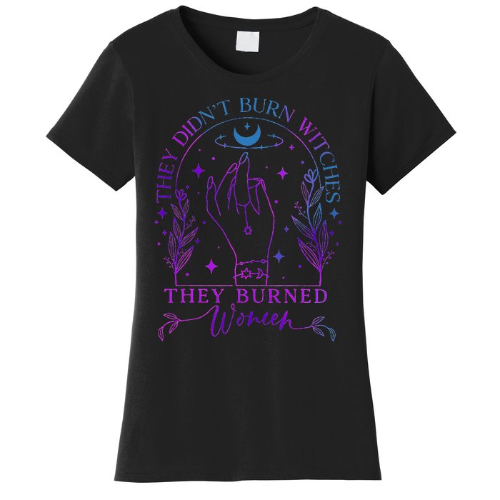 They DidnT Burn Witches They Burned Witchy Feminist Women's T-Shirt