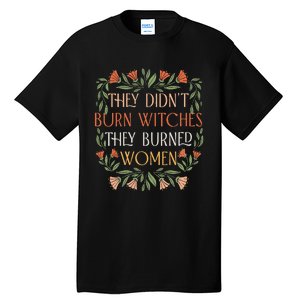 They Didn't Burn Witches They Burned Feminist Witch Tall T-Shirt