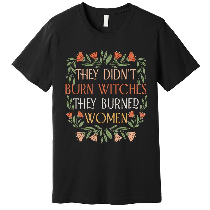 They Didn't Burn Witches They Burned Feminist Witch Premium T-Shirt