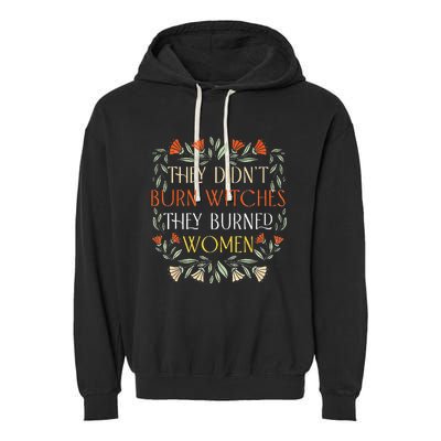 They Didnt Burn Witches They Burned Women Feminist Witch Garment-Dyed Fleece Hoodie