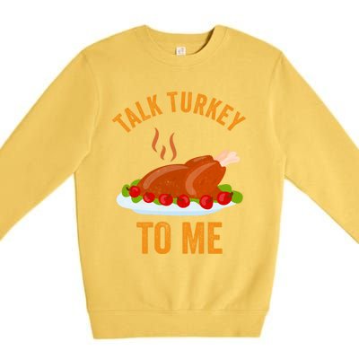 Turkey Day Cute Gift Talk Turkey To Me Thanksgiving Day Gift Premium Crewneck Sweatshirt