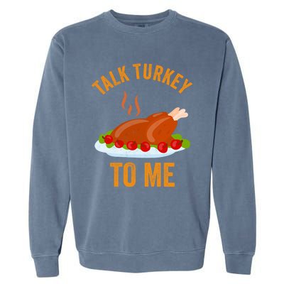 Turkey Day Cute Gift Talk Turkey To Me Thanksgiving Day Gift Garment-Dyed Sweatshirt