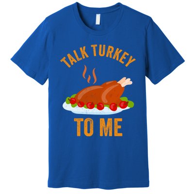 Turkey Day Cute Gift Talk Turkey To Me Thanksgiving Day Gift Premium T-Shirt