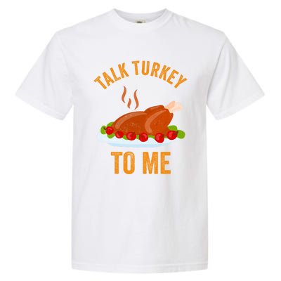 Turkey Day Cute Gift Talk Turkey To Me Thanksgiving Day Gift Garment-Dyed Heavyweight T-Shirt