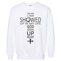 The Day Cancer Showed Up In My Life God Showed Up Bigger Garment-Dyed Sweatshirt