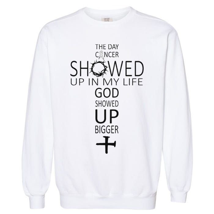 The Day Cancer Showed Up In My Life God Showed Up Bigger Garment-Dyed Sweatshirt