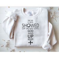 The Day Cancer Showed Up In My Life God Showed Up Bigger Sweatshirt