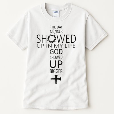 The Day Cancer Showed Up In My Life God Showed Up Bigger Tall T-Shirt