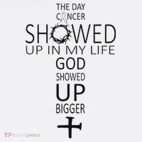 The Day Cancer Showed Up In My Life God Showed Up Bigger Tall T-Shirt