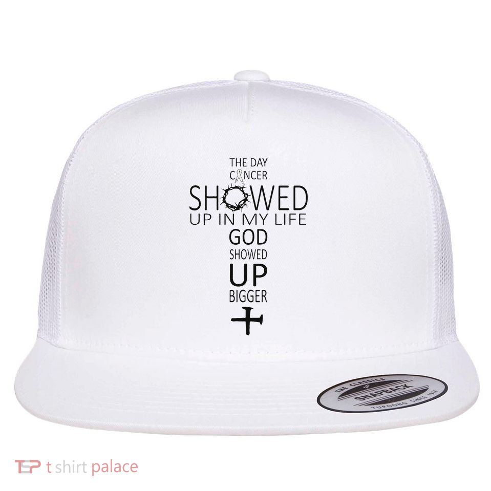 The Day Cancer Showed Up In My Life God Showed Up Bigger Flatbill Hat