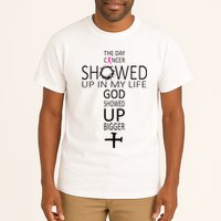 The Day Cancer Showed Up In My Life God Showed Up Bigger Tall T-Shirt