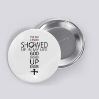 The Day Cancer Showed Up In My Life God Showed Up Bigger Button