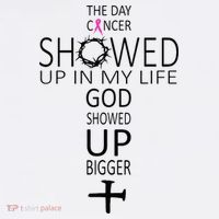 The Day Cancer Showed Up In My Life God Showed Up Bigger Poster