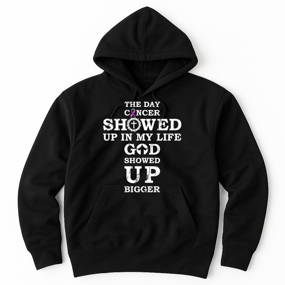 The Day Cancer Showed Up In My Life God Showed Up Bigger Hoodie