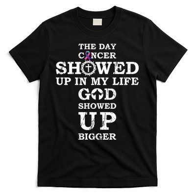 The Day Cancer Showed Up In My Life God Showed Up Bigger T-Shirt