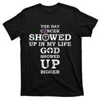 The Day Cancer Showed Up In My Life God Showed Up Bigger T-Shirt