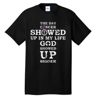 The Day Cancer Showed Up In My Life God Showed Up Bigger Tall T-Shirt