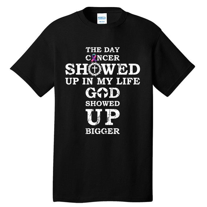 The Day Cancer Showed Up In My Life God Showed Up Bigger Tall T-Shirt