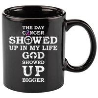 The Day Cancer Showed Up In My Life God Showed Up Bigger 11oz C Handle Ceramic Mug