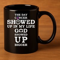 The Day Cancer Showed Up In My Life God Showed Up Bigger 11oz C Handle Ceramic Mug