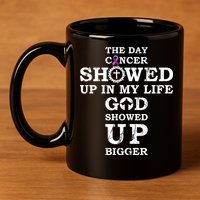 The Day Cancer Showed Up In My Life God Showed Up Bigger 11oz C Handle Ceramic Mug