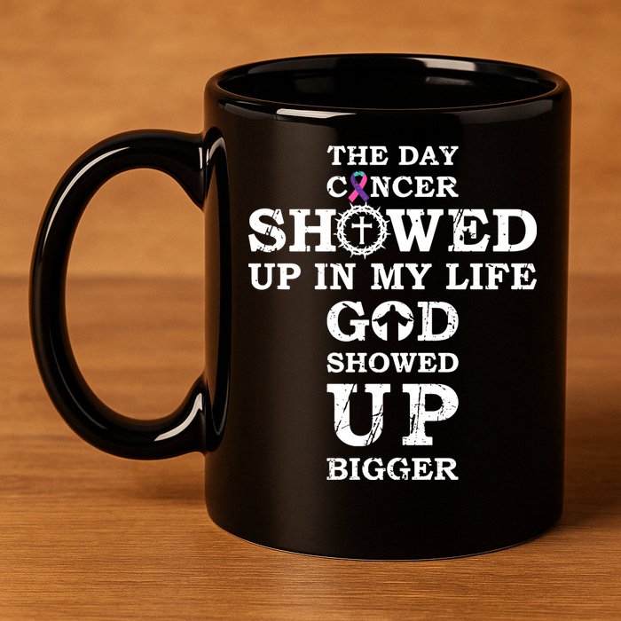 The Day Cancer Showed Up In My Life God Showed Up Bigger 11oz C Handle Ceramic Mug