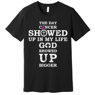 The Day Cancer Showed Up In My Life God Showed Up Bigger Premium T-Shirt