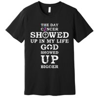 The Day Cancer Showed Up In My Life God Showed Up Bigger Premium T-Shirt